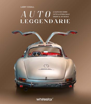 Auto leggendarie. Le auto che hanno fatto la storia dalle origini al XXI secolo. Ediz. a colori - Larry Edsall - Libro White Star 2024, Hobby e sport | Libraccio.it
