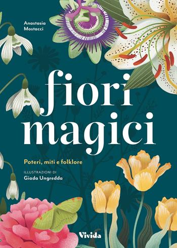 Fiori magici. Poteri, miti e folklore - Anastasia Mostacci, Anastasia Mostacci - Libro White Star 2024, Vivida | Libraccio.it