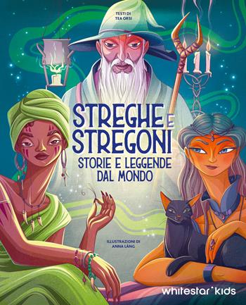 Streghe & stregoni. Storie e leggende dal mondo - Tea Orsi - Libro White Star 2024 | Libraccio.it