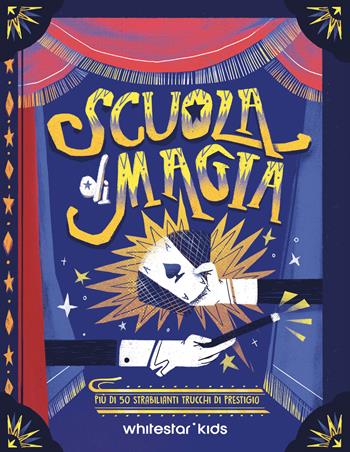 Scuola di magia. Più di 50 strabilianti trucchi di prestigio. Con Poster - Altea Villa, Arianna Bellucci - Libro White Star 2024 | Libraccio.it