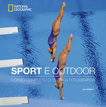 Sport e outdoor. Corso completo di tecnica fotografica. Ediz. a colori - Laci Perényi - Libro White Star 2024, I corsi di fotografia National Geographic | Libraccio.it
