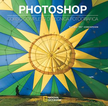 Photoshop. Corso completo di tecnica fotografica - Rafael RC Concepcion - Libro White Star 2024, I corsi di fotografia National Geographic | Libraccio.it