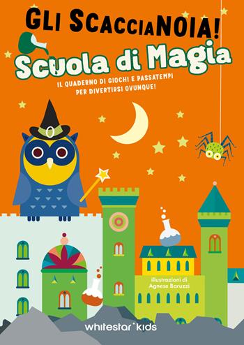 Scuola di magia. Il quaderno di giochi e passatempi per divertirsi ovunque! Gli scaccianoia! - Agnese Baruzzi - Libro White Star 2025 | Libraccio.it
