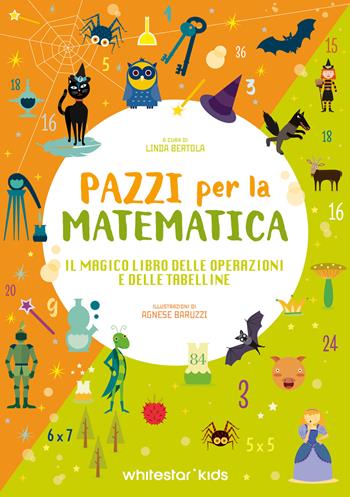 Il magico libro delle operazioni e delle tabelline. Pazzi per la matematica  - Libro White Star 2025 | Libraccio.it