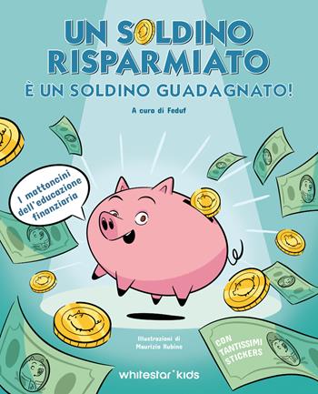 Un soldino risparmiato è un soldino guadagnato  - Libro White Star 2025, White Star Kids | Libraccio.it
