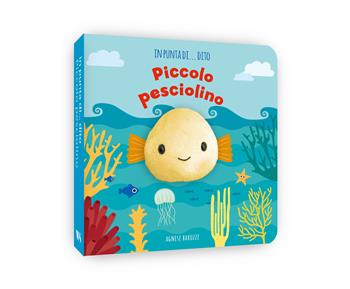 Piccolo pesciolino. In punta di dito. Ediz. a colori - Agnese Baruzzi - Libro White Star 2025, Ragazzi 0-5 | Libraccio.it