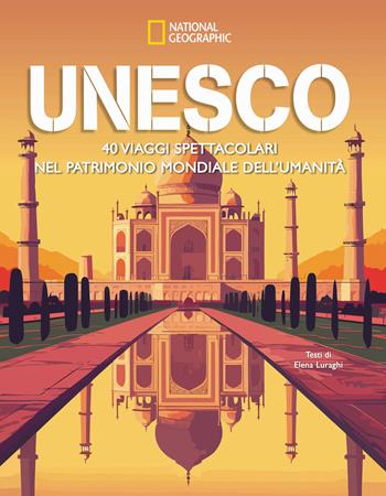 Unesco. 40 viaggi spettacolari nel patrimonio mondiale dell’umanità - Elena Luraghi - Libro White Star 2025 | Libraccio.it