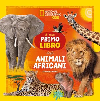 Il mio primo libro degli animali africani. Ediz. a colori - Catherine D. Hughes - Libro White Star 2025, National Geographic Kids | Libraccio.it