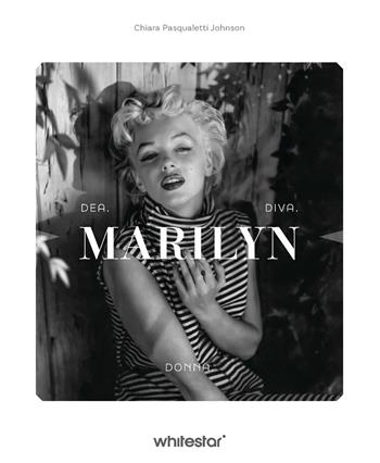 Marilyn Monroe. Dea diva donna - Chiara Pasqualetti Johnson - Libro White Star 2025, Biografie | Libraccio.it