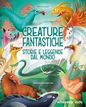 Creature fantastiche. Storie e leggende dal mondo. Ediz. illustrata