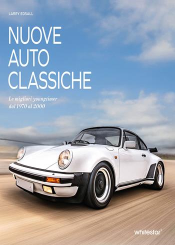 Nuove auto classiche. Le migliori youngtimer dal 1970 al 2000 - Larry Edsall - Libro White Star 2026 | Libraccio.it