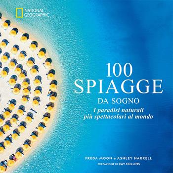 100 spiagge da sogno. I paradisi naturali più spettacolari al mondo - Freda Moon, Ashley Harrell - Libro White Star 2026 | Libraccio.it