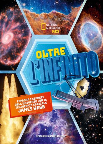 Oltre l'infinito. Esplora i segreti dell'universo con il telescopio spaziale James Webb. Ediz. a colori - Stephanie Drimmer - Libro White Star 2026, National Geographic Kids | Libraccio.it