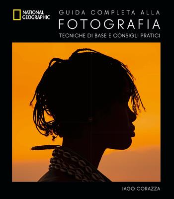 Guida completa alla fotografia. Tecniche di base e consigli pratici - Iago Corazza - Libro White Star 2026, Fotografia | Libraccio.it