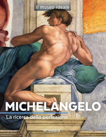 Michelangelo. La ricerca della perfezione. Ediz. a colori - Sylvie Girard-Lagorce - Libro White Star 2025, Il museo ideale | Libraccio.it