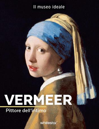 Vermeer. Pittore dell'intimo. Ediz. a colori - Françoise Bayle - Libro White Star 2025, Il museo ideale | Libraccio.it