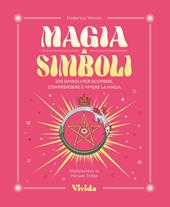 Magia & simboli. 300 simboli per scoprire, comprendere e vivere la magia