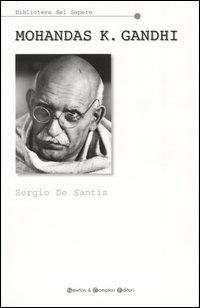 Mohandas K. Gandhi. Fuori dalla leggenda - Sergio De Santis - Libro Newton Compton Editori 2007, Biblioteca del sapere | Libraccio.it