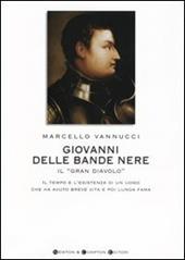 Giovanni delle Bande Nere il «Gran Diavolo». Il tempo e l'esistenza di un uomo che ha avuto breve vita e poi lunga fama