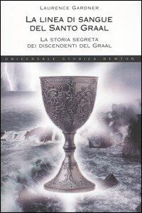 La linea di sangue del Santo Graal. La storia segreta dei discendenti del Graal - Laurence Gardner - Libro Newton Compton Editori 2007, Universale Storica Newton | Libraccio.it