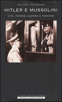 Hitler e Mussolini. Vita, potere, guerra e terrore - Walter Rauscher - Libro Newton Compton Editori 2004, I volti della storia | Libraccio.it