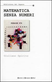 Matematica senza numeri - Giuliano Spirito - Libro Newton Compton Editori 2007, Biblioteca del sapere | Libraccio.it