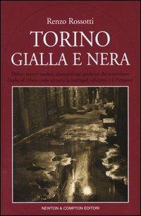 Torino gialla e nera. Delitti, misteri insoluti, clamorosi casi giudiziari che sconvolsero l'Italia ed ebbero come scenario la metropoli subalpina e il Piemonte - Renzo Rossotti - Libro Newton Compton Editori 2007, Quest'Italia | Libraccio.it