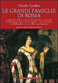 Le grandi famiglie di Roma - Claudio Rendina - Libro Newton Compton Editori 2007, Quest'Italia | Libraccio.it