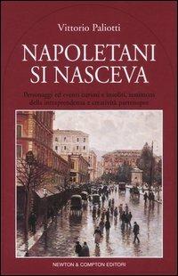 Napoletani si nasceva. Personaggi, storie ed eventi insoliti, testimoni della intraprendenza e creatività partenopee - Vittorio Paliotti - Libro Newton Compton Editori 2007, Quest'Italia | Libraccio.it