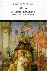 Silla. L'ultimo dittatore dell'antica Roma - Giuseppe Antonelli - Libro Newton Compton Editori 2007, Universale Storica Newton | Libraccio.it