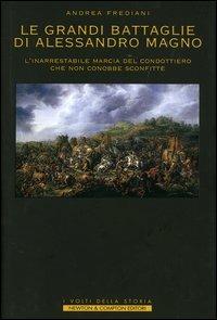 Le grandi battaglie di Alessandro Magno. L'inarrestabile marcia del condottiero che non conobbe sconfitte - Andrea Frediani - Libro Newton Compton Editori 2007, I volti della storia | Libraccio.it