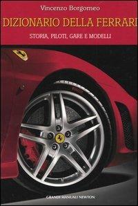 Dizionario della Ferrari. Storia, piloti, gare e modelli - Vincenzo Borgomeo - Libro Newton Compton Editori 2004, Grandi manuali Newton | Libraccio.it