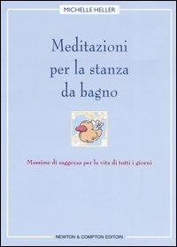 Meditazioni per la stanza da bagno. Massime di saggezza per la vita di tutti i giorni - Michelle Heller - Libro Newton Compton Editori 2007, Controcorrente | Libraccio.it