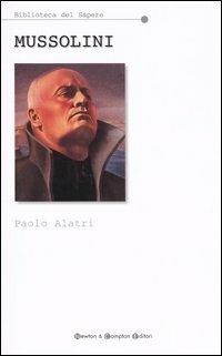 Mussolini - Paolo Alatri - Libro Newton Compton Editori 2007, Biblioteca del sapere | Libraccio.it