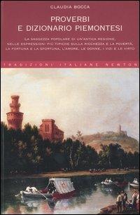 Proverbi e dizionario piemontesi - Claudia Bocca - Libro Newton Compton Editori 2007, Tradizioni italiane | Libraccio.it
