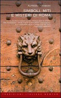 Simboli, miti e misteri di Roma. Un viaggio attraverso tremila anni di storia alla ricerca del significato nascosto di personaggi, opere d'arte e monumenti emblematici - Alfredo Cattabiani - Libro Newton Compton Editori 2007, Tradizioni italiane | Libraccio.it