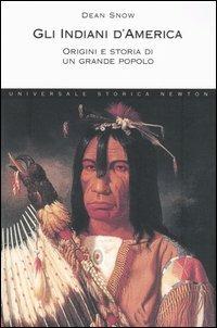Gli indiani d'America. Origini e storia di un grande popolo - Dean Snow - Libro Newton Compton Editori 2007, Universale Storica Newton | Libraccio.it