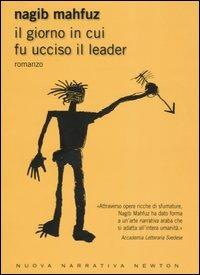 Il giorno in cui fu ucciso il leader - Nagib Mahfuz - Libro Newton Compton Editori 2007, Nuova narrativa Newton | Libraccio.it