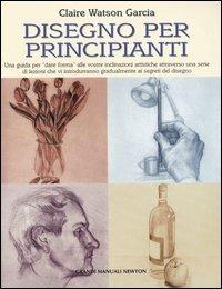 Disegno per principianti - Claire Watson Garcia - Libro Newton Compton Editori 2007, Grandi manuali Newton | Libraccio.it