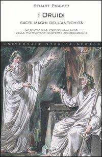 I Druidi. Sacri maghi dell'antichità. La storia e le vicende alla luce delle più rilevanti scoperte archeologiche - Stuart Piggott - Libro Newton Compton Editori 2007, Universale Storica Newton | Libraccio.it