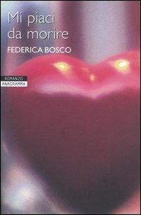 Mi piaci da morire - Federica Bosco - Libro Newton Compton Editori 2007, Anagramma | Libraccio.it
