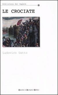 Le crociate - Ludovico Gatto - Libro Newton Compton Editori 2007, Biblioteca del sapere | Libraccio.it