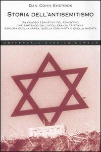 Storia dell'antisemitismo. Un quadro esclusivo del fenomeno, che partendo dall'intolleranza cristiana, esplora quella araba, quella comunista e quella nazista - Dan Cohn Sherbok - Libro Newton Compton Editori 2007, Universale Storica Newton | Libraccio.it