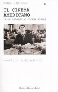 Il cinema americano. Dalle origini ai nostri giorni - Maurizio De Benedictis - Libro Newton Compton Editori 2007, Biblioteca del sapere | Libraccio.it