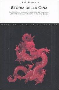 Storia della Cina. La politica, la realtà sociale, la cultura, l'eco nomia dall'antichità ai nostri giorni - J. A. George Roberts - Libro Newton Compton Editori 2007, Universale Storica Newton | Libraccio.it