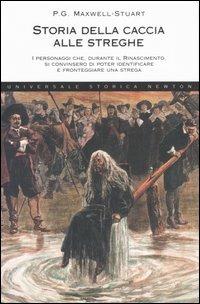 Storia della caccia alle streghe. I personaggi che, durante il Rinascimento, si convinsero di poter identificare e fronteggiare una strega - P. G. Maxwell Stuart - Libro Newton Compton Editori 2007, Universale Storica Newton | Libraccio.it