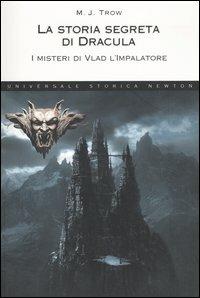 La storia segreta di Dracula. I misteri di Vlad l'impalatore - M. J. Trow - Libro Newton Compton Editori 2007, Universale Storica Newton | Libraccio.it