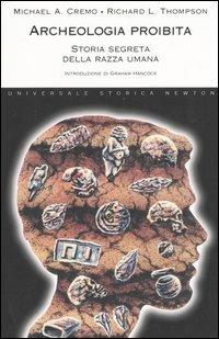 Archeologia proibita. Storia segreta della razza umana - Michael A. Cremo, Richard L. Thompson - Libro Newton Compton Editori 2007, Universale Storica Newton | Libraccio.it