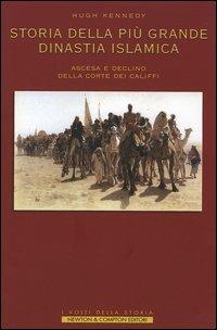 Storia della più grande dinastia islamica. Ascesa e declino della corte dei califfi - Hugh Kennedy - Libro Newton Compton Editori 2007, I volti della storia | Libraccio.it