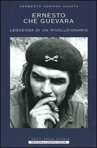 Ernesto Che Guevara. Leggenda di un rivoluzionario - Herberto N. Acosta - Libro Newton Compton Editori 2007, I volti della storia | Libraccio.it